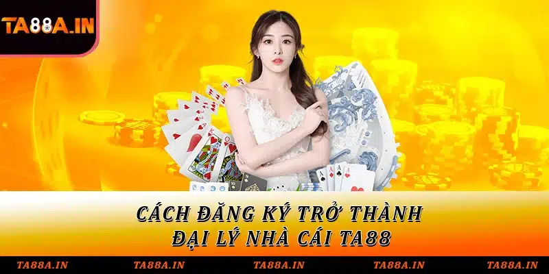 Cách đăng ký trở thành đại lý nhà cái TA88
