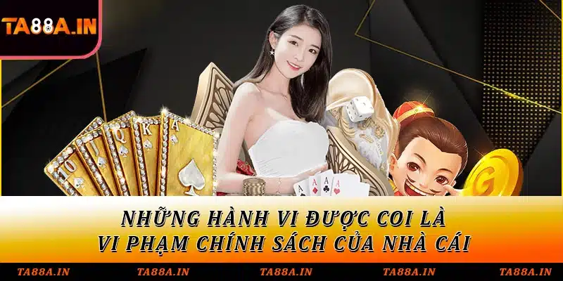 Những hành vi được coi là vi phạm chính sách của nhà cái
