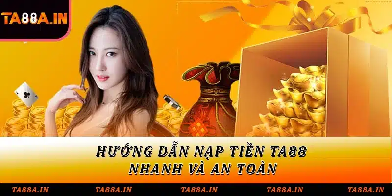 Hướng dẫn nạp tiền TA88 nhanh và an toàn
