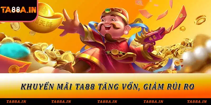 Khuyến mãi TA88 tăng vốn, giảm rủi ro