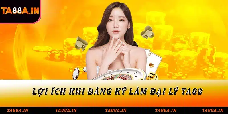 Lợi ích khi đăng ký làm đại lý TA88