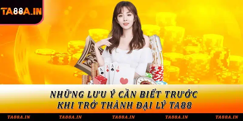 Những lưu ý cần biết trước khi trở thành đại lý TA88
