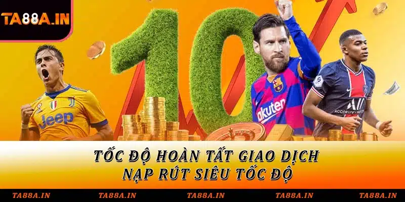 Tốc độ hoàn tất giao dịch nạp rút siêu tốc độ