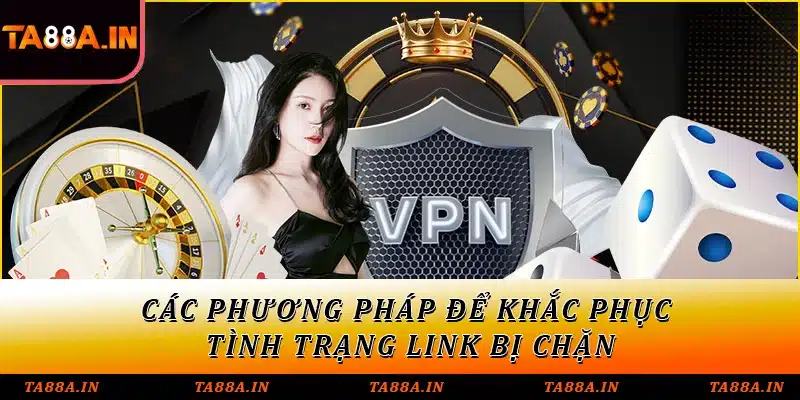 Các phương pháp để khắc phục tình trạng link bị chặn