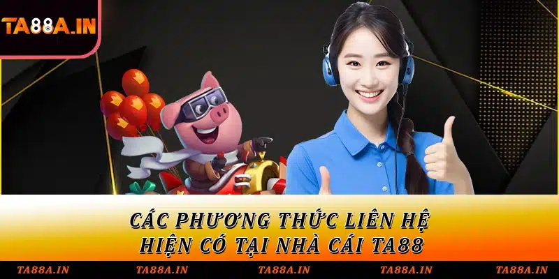 Các phương thức liên hệ hiện có tại nhà cái TA88