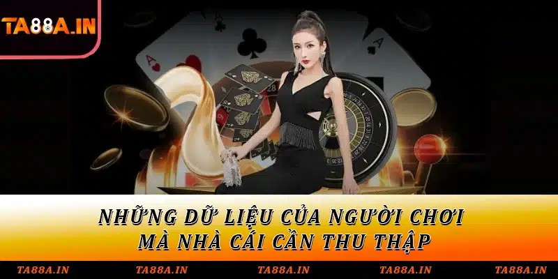Những dữ liệu của người chơi mà nhà cái cần thu thập