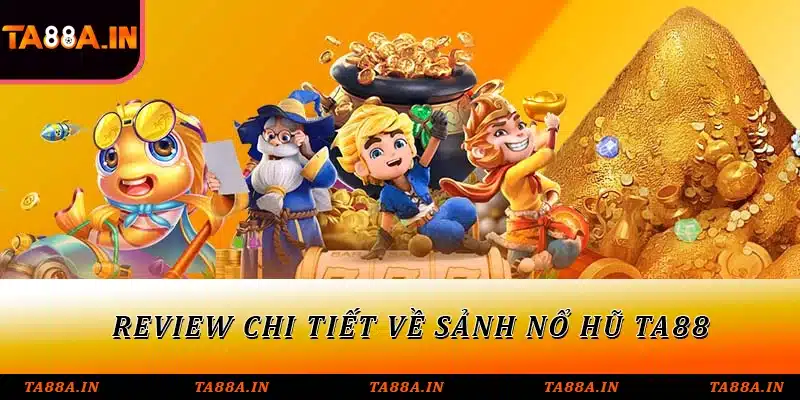 Review chi tiết về sảnh nổ hũ TA88