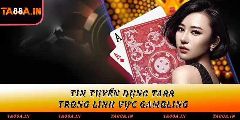 Tin tuyển dụng TA88 trong lĩnh vực gambling