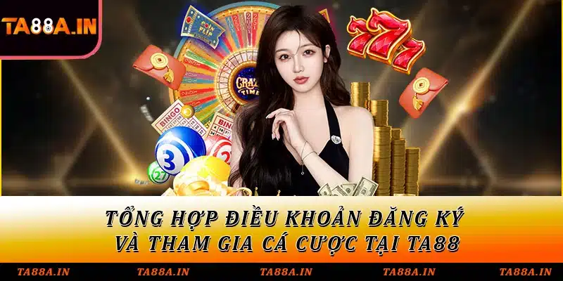 Tổng hợp điều khoản đăng ký và tham gia cá cược tại TA88