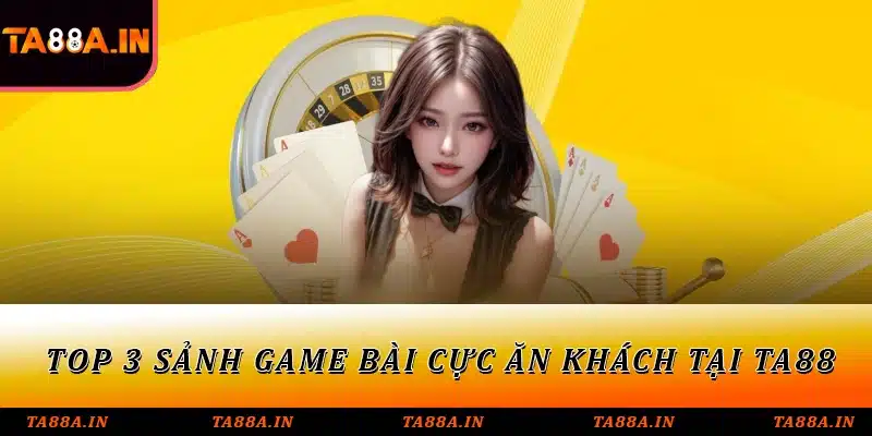 Top 3 sảnh game bài cực ăn khách tại TA88
