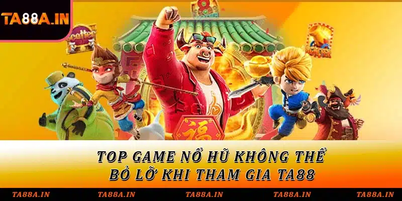 Top game nổ hũ không thể bỏ lỡ khi tham gia TA88