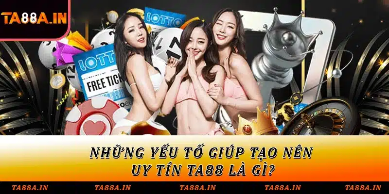 Những yếu tố giúp tạo nên uy tín TA88 là gì?
